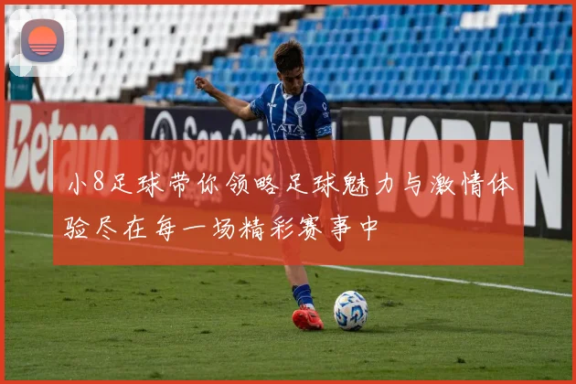 小8足球带你领略足球魅力与激情体验尽在每一场精彩赛事中